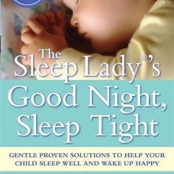 The Sleep Lady®'s Good Night, Sleep Tight: Gentle Proven Solutions to Help Your Child Sleep Well