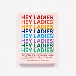 Hey Ladies!: The Story of 8 Best Friends, 1 Year, and Way, Way Too Many Emails