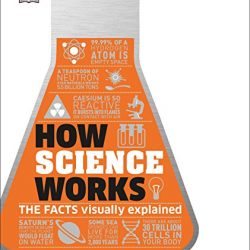 How Science Works: The Facts Visually Explained (How Things Work)