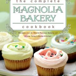 The Complete Magnolia Bakery Cookbook: Recipes from the World-Famous Bakery and Allysa Torey's Home Kitchen