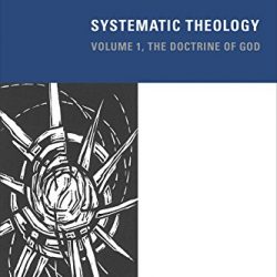 Systematic Theology: The Doctrine of God, Volume 1