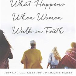 What Happens When Women Walk in Faith: Trusting God Takes You