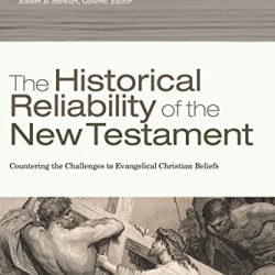The Historical Reliability of the New Testament: Countering the Challenges