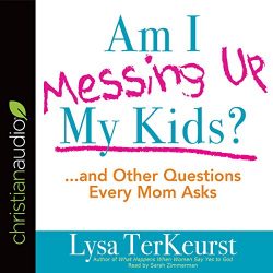 Am I Messing Up My Kids?: .and Other Questions Every Mom Asks