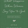 What Happens When Women Say Yes to God Devotional