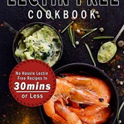 Lectin Free Cookbook: No Hassle Lectin Free Recipes In 30 Minutes or Less